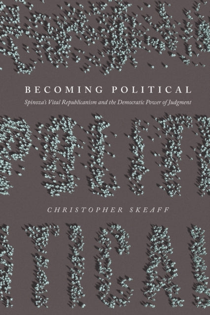 Becoming Political: Spinoza's Vital Republicanism and the Democratic Power of Judgment