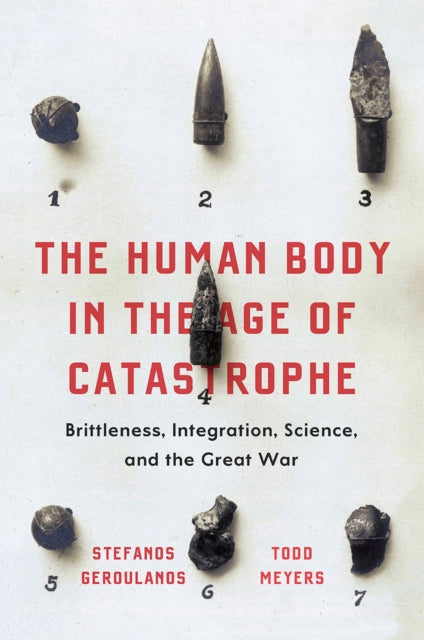 The Human Body in the Age of Catastrophe: Brittleness, Integration, Science, and the Great War