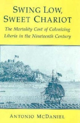 Swing Low Sweet Chariot  The Mortality Cost of Colonizing Liberia in the Nineteenth Century