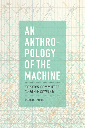 An Anthropology of the Machine: Tokyo's Commuter Train Network