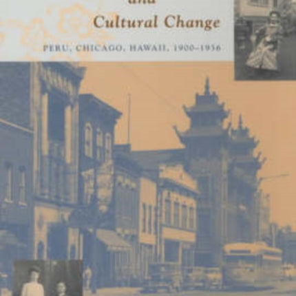 Chinese Migrant Networks and Cultural Change: Peru, Chicago, and Hawaii 1900-1936