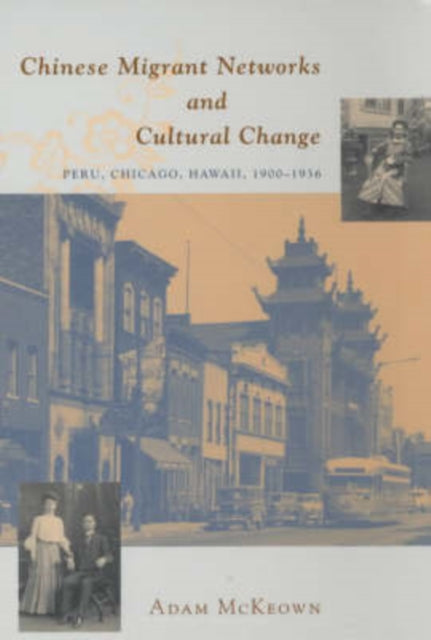 Chinese Migrant Networks and Cultural Change: Peru, Chicago, and Hawaii 1900-1936