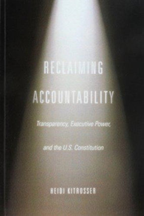 Reclaiming Accountability: Transparency, Executive Power, and the U.S. Constitution