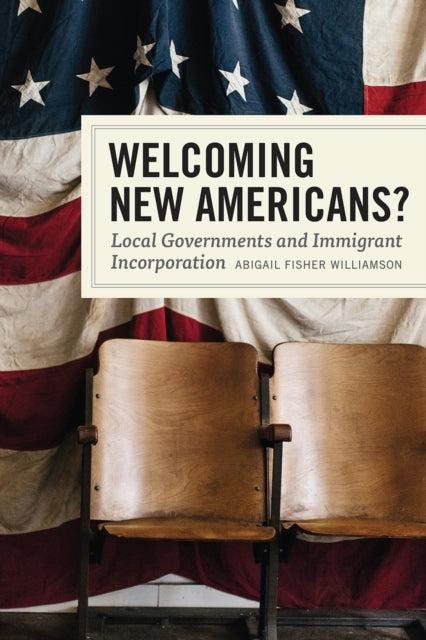 Welcoming New Americans?: Local Governments and Immigrant Incorporation