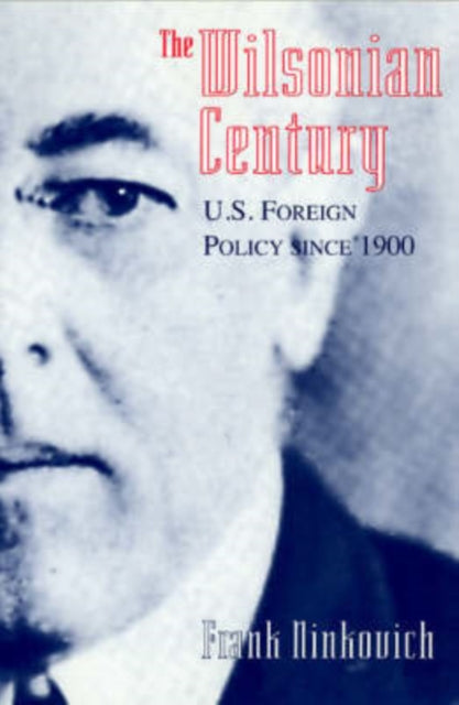 The Wilsonian Century: U.S. Foreign Policy since 1900