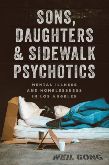 Sons Daughters and Sidewalk Psychotics  Mental Illness and Homelessness in Los Angeles