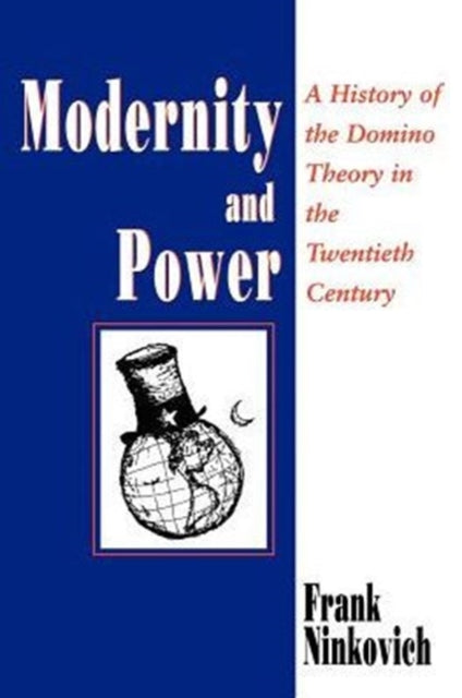 Modernity and Power: A History of the Domino Theory in the Twentieth Century