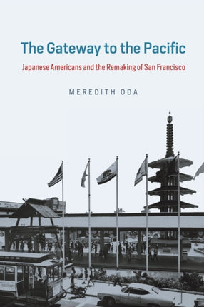 The Gateway to the Pacific: Japanese Americans and the Remaking of San Francisco