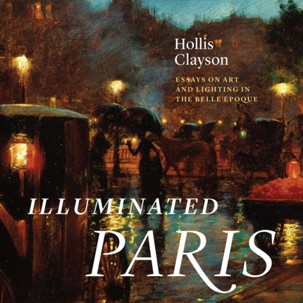 Illuminated Paris: Essays on Art and Lighting in the Belle  poque