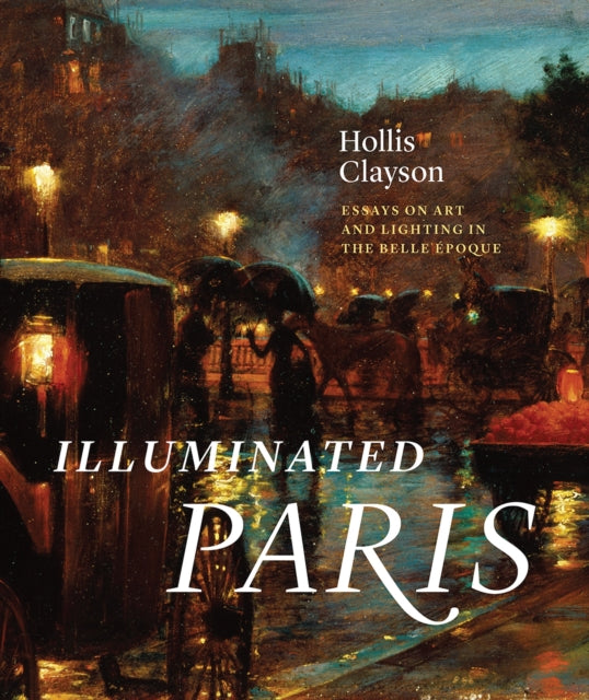 Illuminated Paris: Essays on Art and Lighting in the Belle  poque