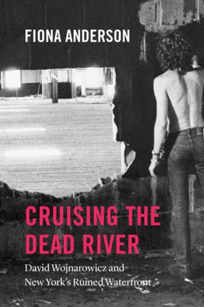 Cruising the Dead River  David Wojnarowicz and
