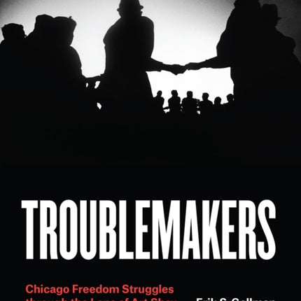 Troublemakers: Chicago Freedom Struggles Through the Lens of Art Shay