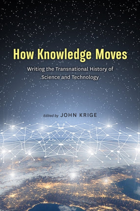 How Knowledge Moves: Writing the Transnational History of Science and Technology