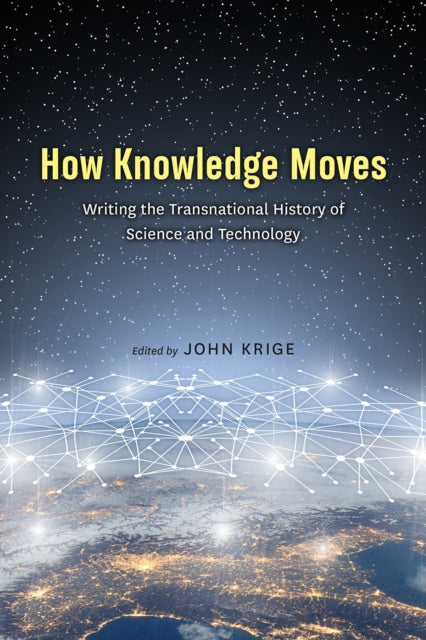 How Knowledge Moves: Writing the Transnational History of Science and Technology