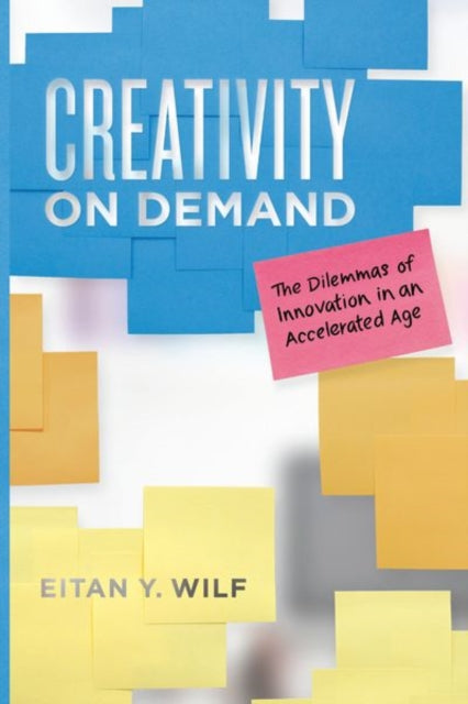 Creativity on Demand: The Dilemmas of Innovation in an Accelerated Age