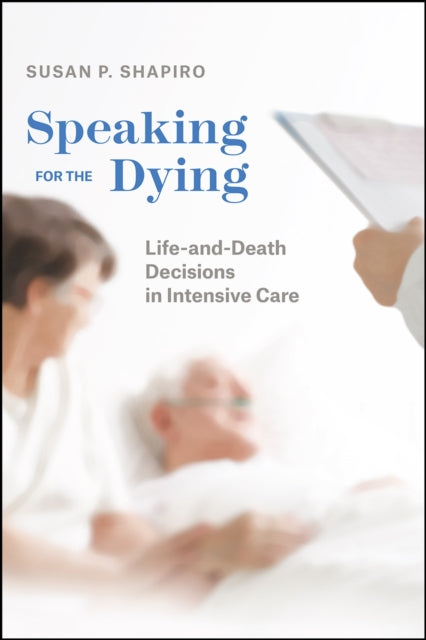 Speaking for the Dying: Life-And-Death Decisions in Intensive Care