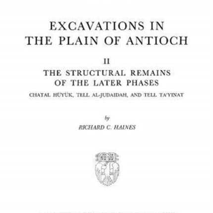 Excavations in the Plain of Antioch Volume II: The Structural Remains of the Later Phases: Chatal Hueyuek, Tell Al-Judaidah, and Tell Tayinat