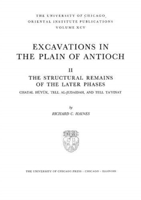 Excavations in the Plain of Antioch Volume II: The Structural Remains of the Later Phases: Chatal Hueyuek, Tell Al-Judaidah, and Tell Tayinat