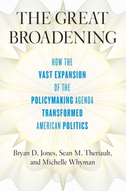 The Great Broadening: How the Vast Expansion of the Policymaking Agenda Transformed American Politics