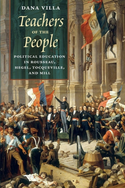 Teachers of the People: Political Education in Rousseau, Hegel, Tocqueville, and Mill