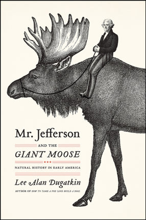 Mr. Jefferson and the Giant Moose: Natural History in Early America