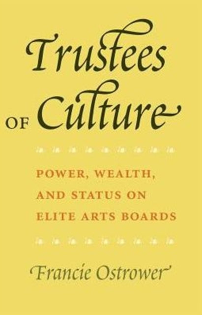 Trustees of Culture: Power, Wealth, and Status on Elite Arts Boards