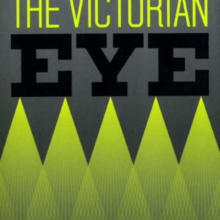 The Victorian Eye: A Political History of Light and Vision in Britain, 1800-1910