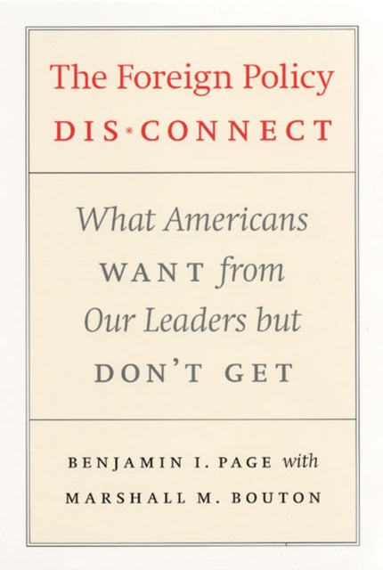 The Foreign Policy Disconnect: What Americans Want from Our Leaders but Don't Get