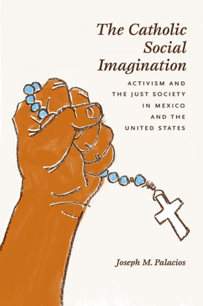 The Catholic Social Imagination: Activism and the Just Society in Mexico and the United States