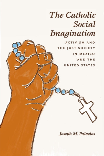 The Catholic Social Imagination: Activism and the Just Society in Mexico and the United States