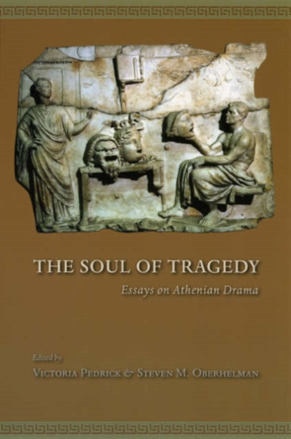 The Soul of Tragedy  Essays on Athenian Drama