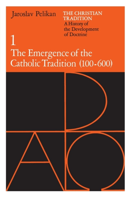 The Christian Tradition: A History of the Development of Doctrine, Volume 1: The Emergence of the Catholic Tradition