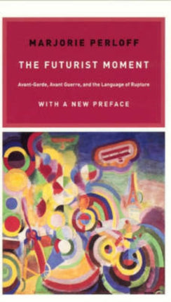 The Futurist Moment: Avant-Garde, Avant Guerre, and the Language of Rupture, with a New Preface