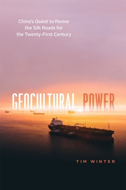 Geocultural Power: China's Quest to Revive the Silk Roads for the Twenty-First Century