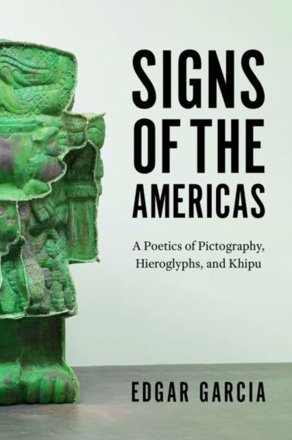 Signs of the Americas: A Poetics of Pictography, Hieroglyphs, and Khipu