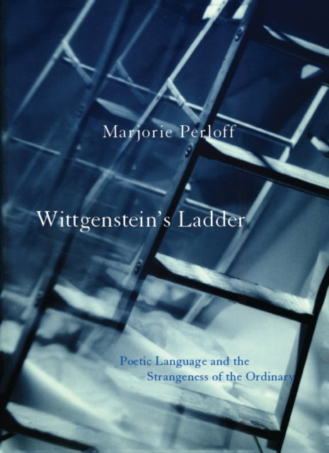 Wittgenstein's Ladder: Poetic Language and the Strangeness of the Ordinary