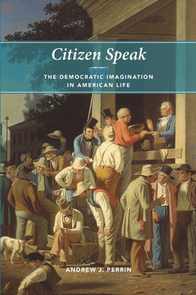 Citizen Speak: The Democratic Imagination in American Life