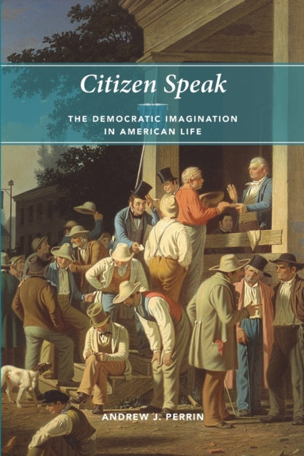 Citizen Speak: The Democratic Imagination in American Life