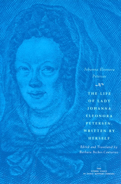 The Life of Lady Johanna Eleonora Petersen, Written by Herself: Pietism and Women's Autobiography in Seventeenth-Century Germany