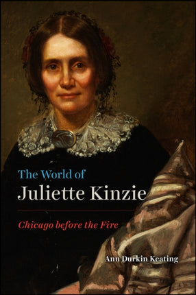 The World of Juliette Kinzie: Chicago Before the Fire