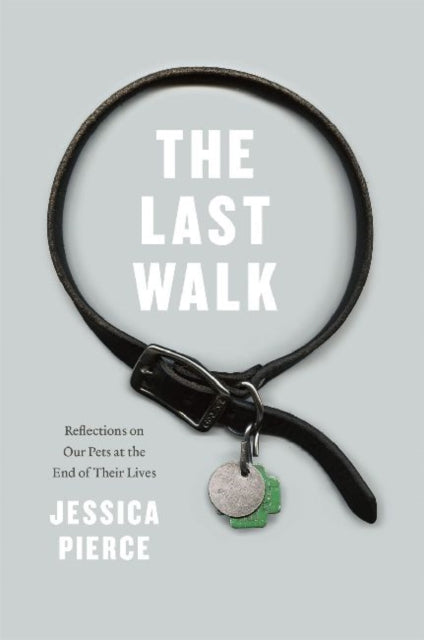 The Last Walk: Reflections on Our Pets at the End of Their Lives