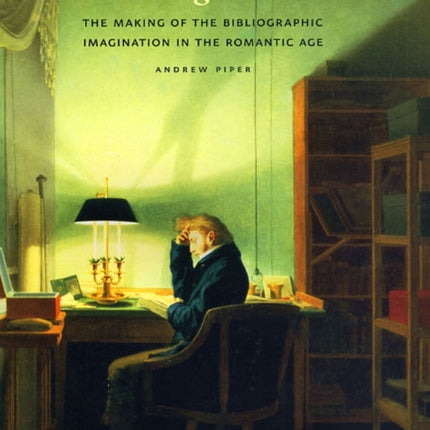 Dreaming in Books: The Making of the Bibliographic Imagination in the Romantic Age