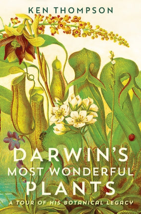 Darwins Most Wonderful Plants A Tour of His Botanical Legacy