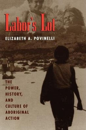 Labor's Lot: The Power, History, and Culture of Aboriginal Action