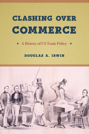 Clashing Over Commerce: A History of Us Trade Policy