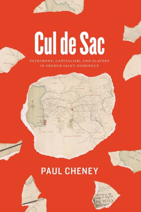 Cul de Sac: Patrimony, Capitalism, and Slavery in French Saint-Domingue