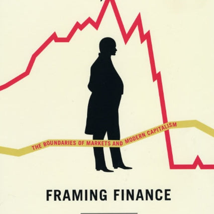 Framing Finance: The Boundaries of Markets and Modern Capitalism