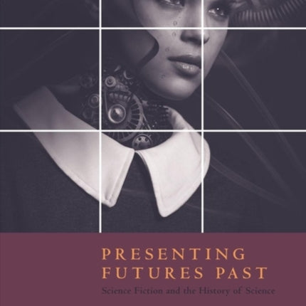 Osiris, Volume 34: Presenting Futures Past: Science Fiction and the History of Science