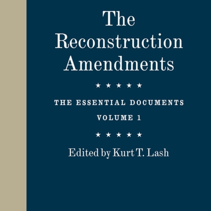 The Reconstruction Amendments: The Essential Documents, Volume 1