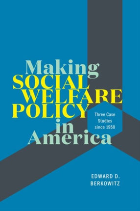 Making Social Welfare Policy in America: Three Case Studies since 1950